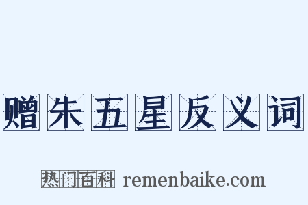 赠朱五星反义词是什么意思的图片